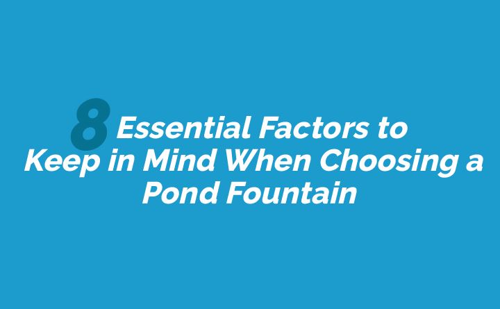 8 Essential Factors to Keep in Mind When Choosing a Pond Fountain